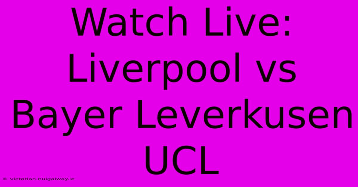 Watch Live: Liverpool Vs Bayer Leverkusen UCL