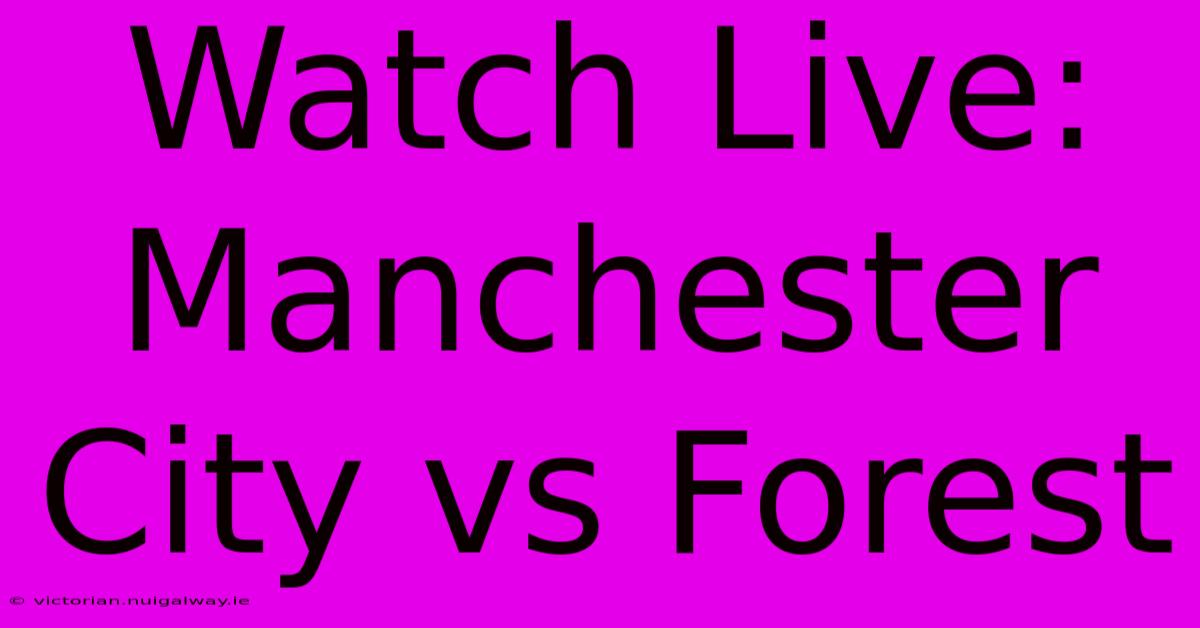 Watch Live: Manchester City Vs Forest