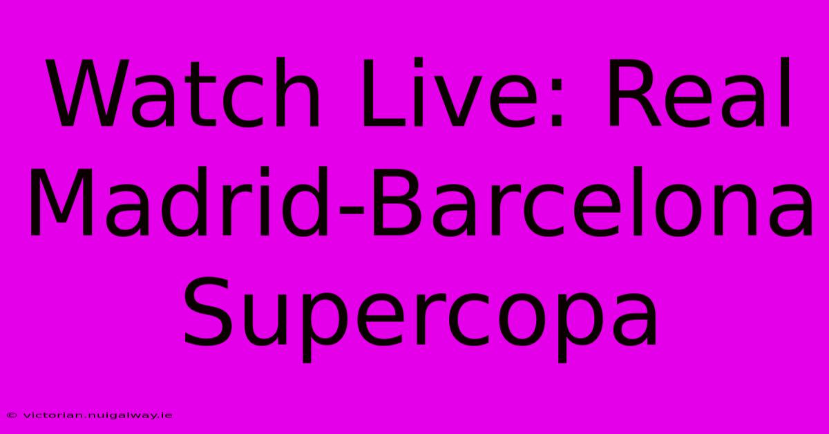 Watch Live: Real Madrid-Barcelona Supercopa