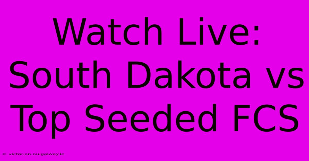 Watch Live: South Dakota Vs Top Seeded FCS