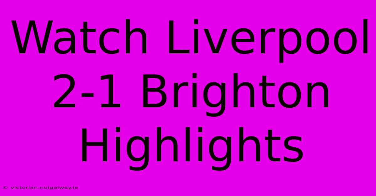 Watch Liverpool 2-1 Brighton Highlights