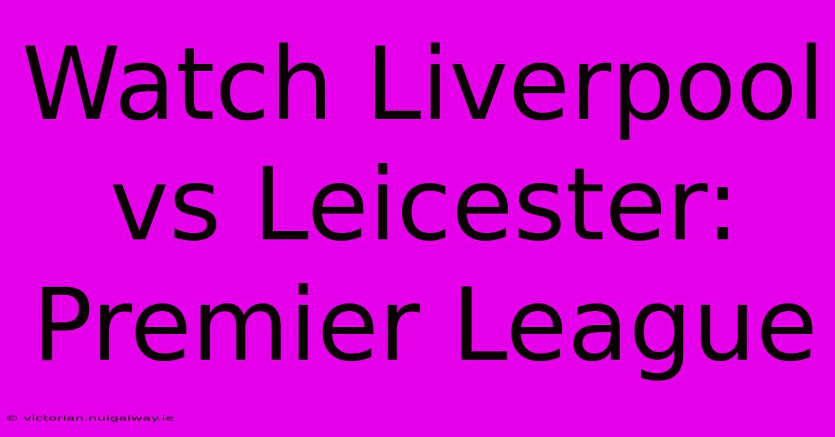 Watch Liverpool Vs Leicester: Premier League