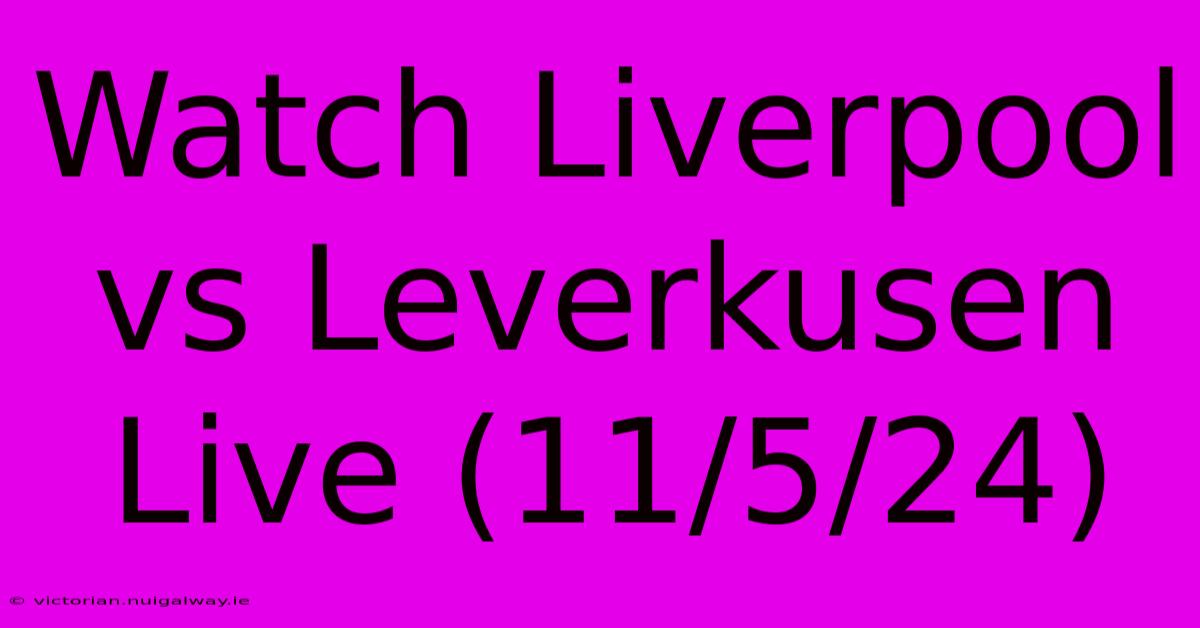 Watch Liverpool Vs Leverkusen Live (11/5/24)