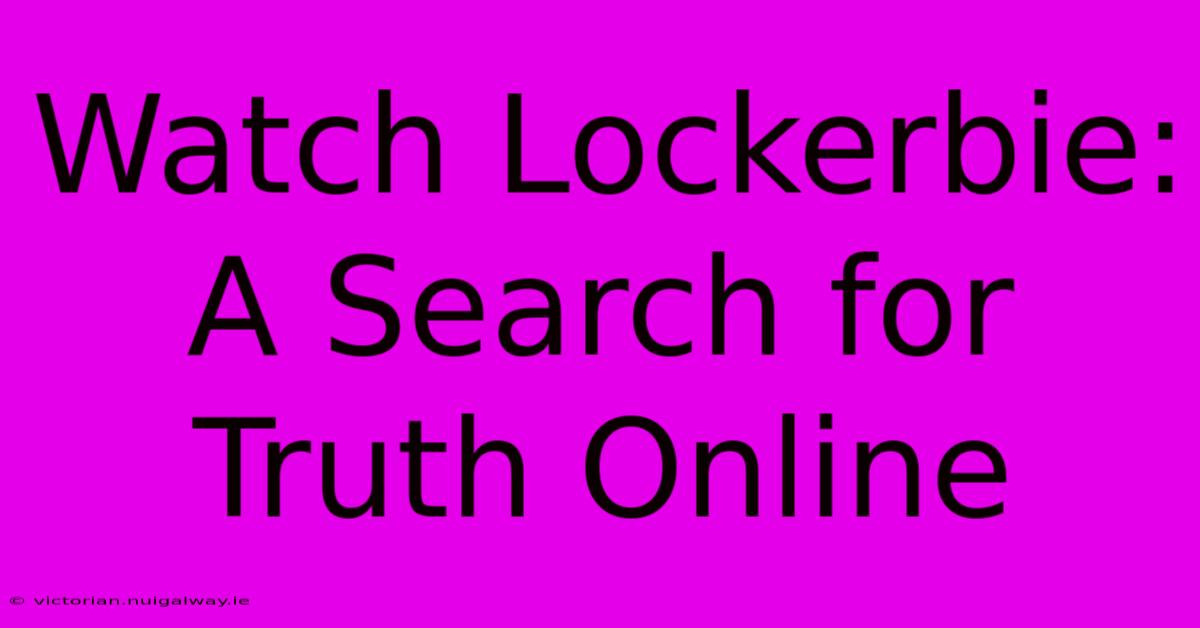 Watch Lockerbie: A Search For Truth Online