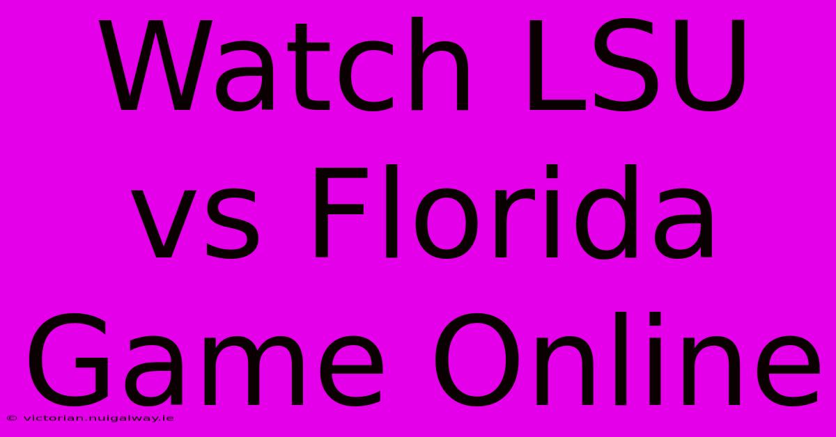 Watch LSU Vs Florida Game Online