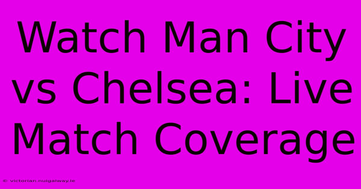 Watch Man City Vs Chelsea: Live Match Coverage