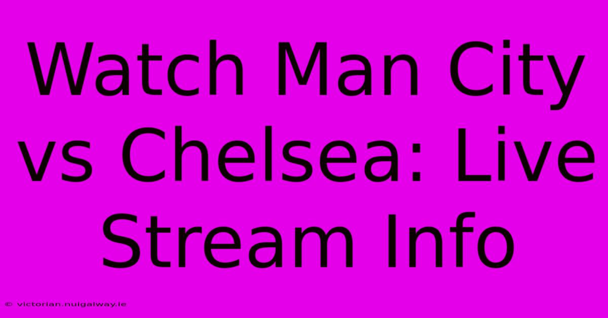 Watch Man City Vs Chelsea: Live Stream Info