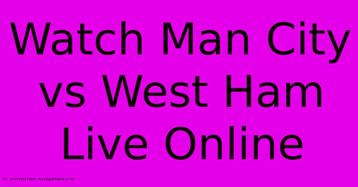 Watch Man City Vs West Ham Live Online