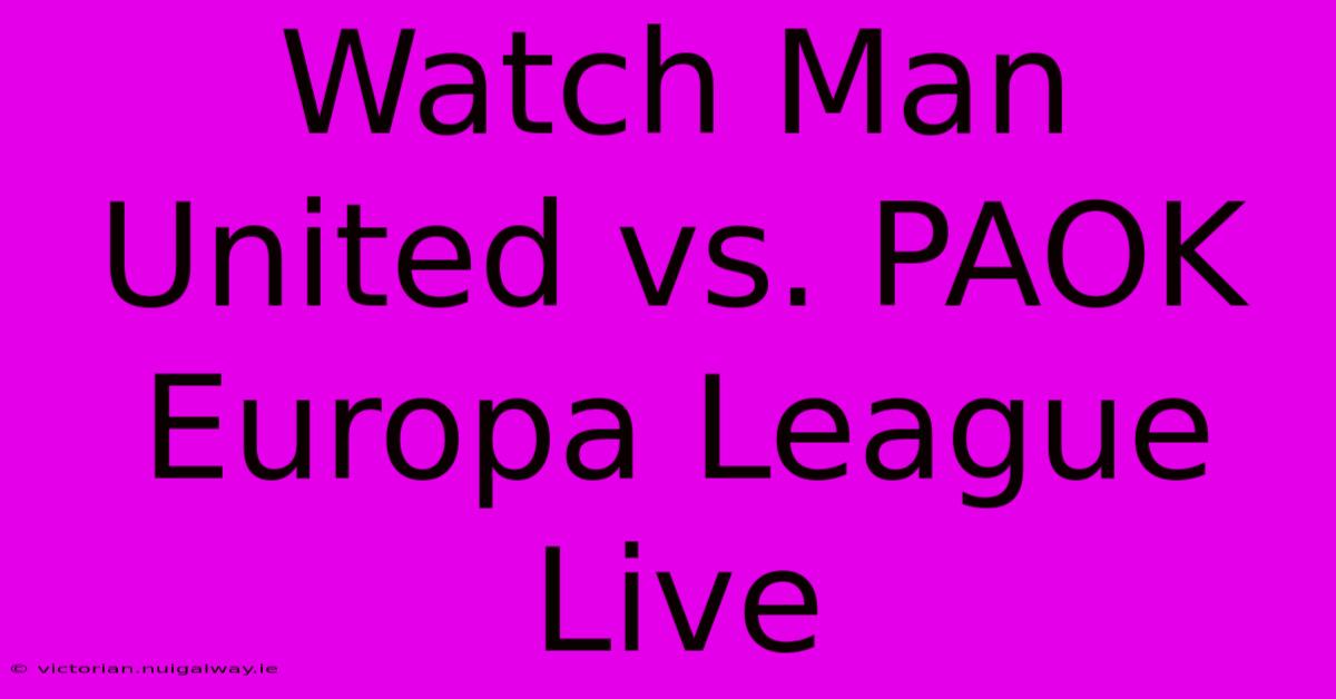 Watch Man United Vs. PAOK Europa League Live