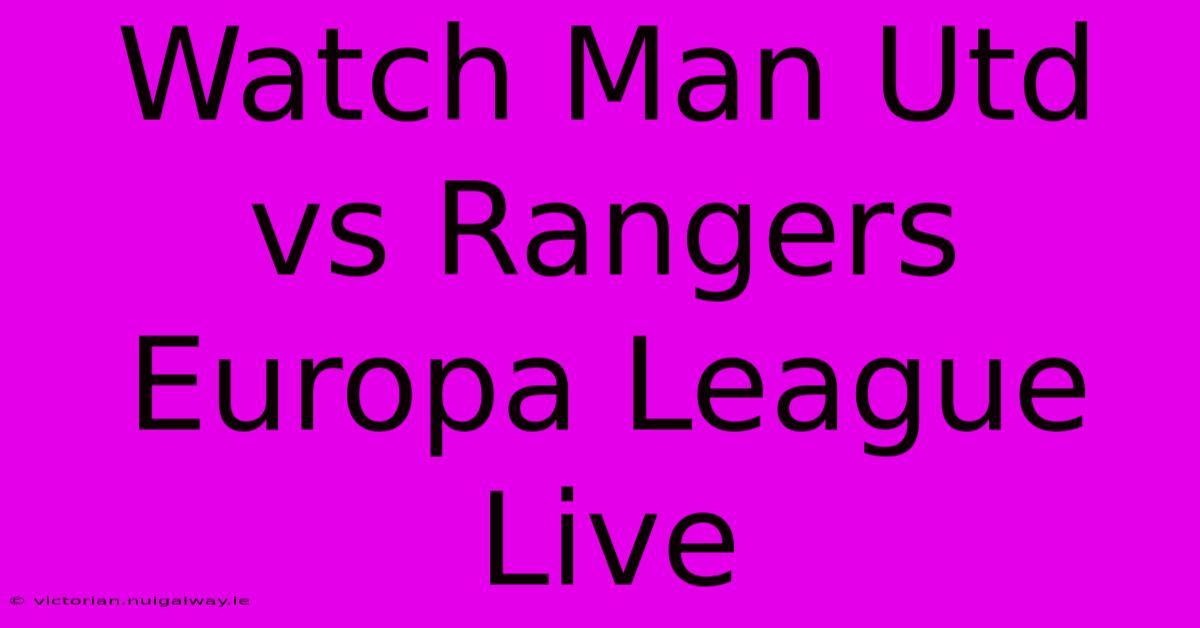 Watch Man Utd Vs Rangers Europa League Live