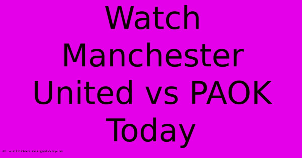 Watch Manchester United Vs PAOK Today