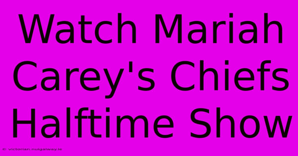 Watch Mariah Carey's Chiefs Halftime Show