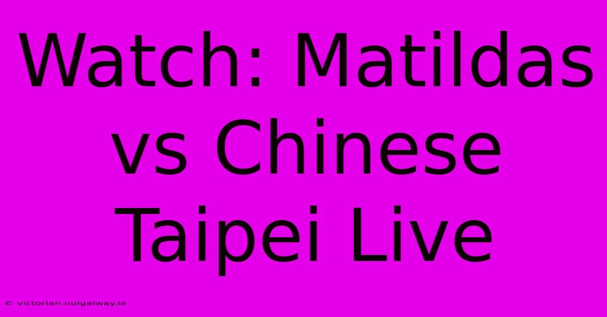 Watch: Matildas Vs Chinese Taipei Live