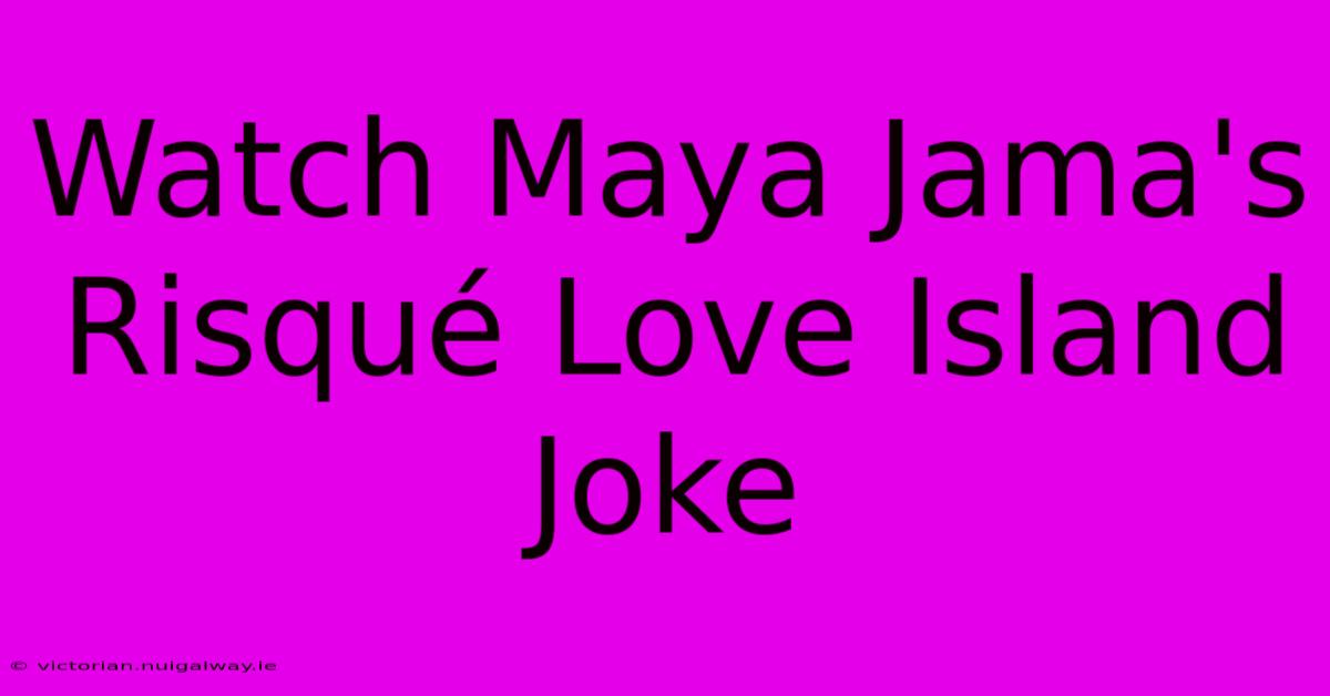 Watch Maya Jama's Risqué Love Island Joke