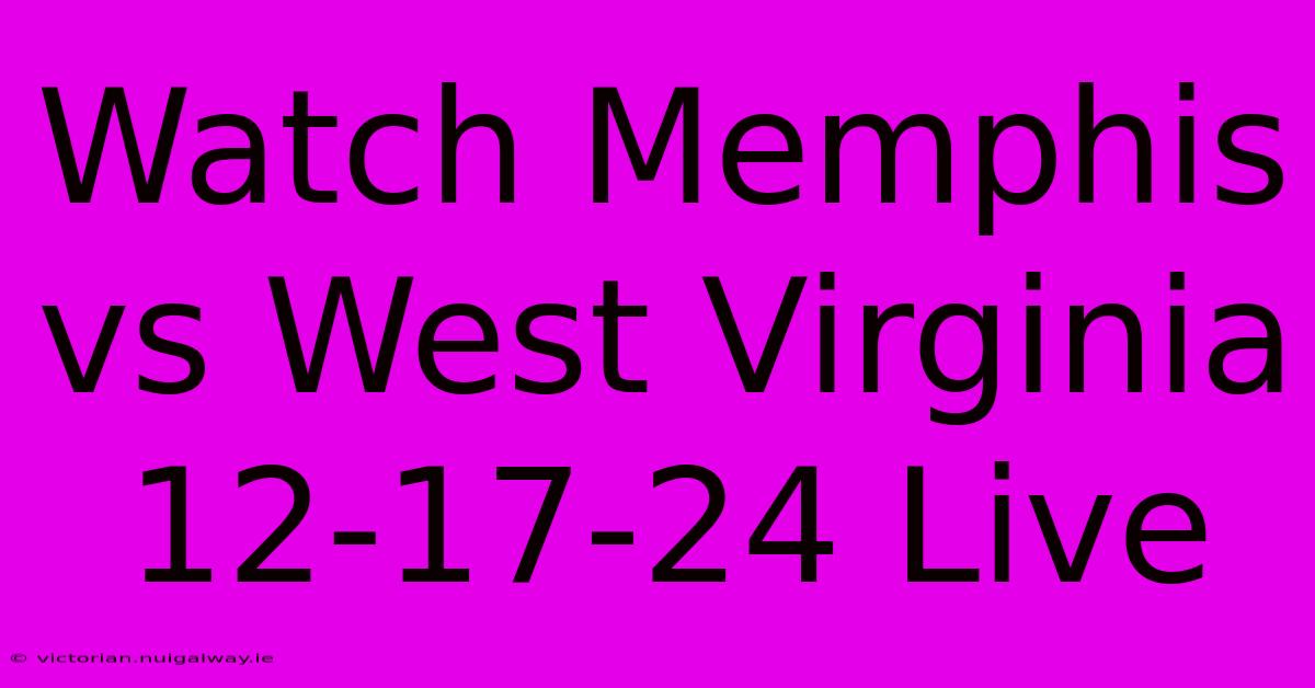 Watch Memphis Vs West Virginia 12-17-24 Live