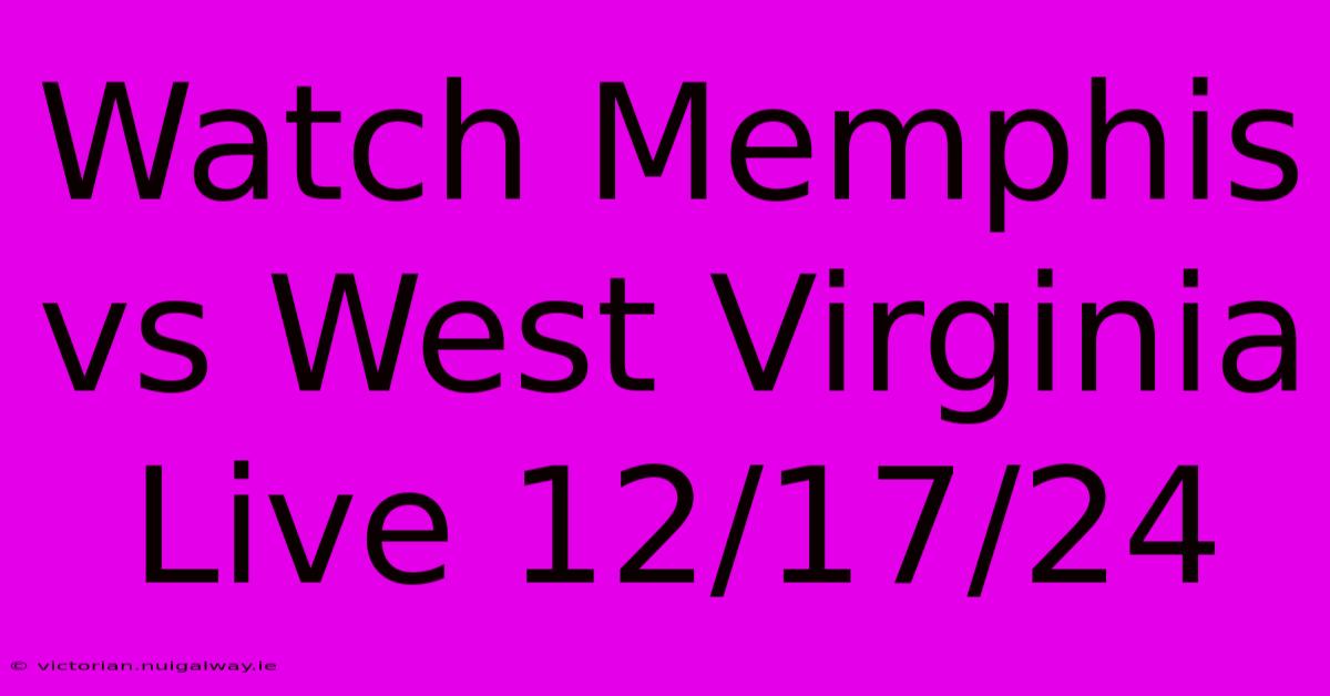 Watch Memphis Vs West Virginia Live 12/17/24