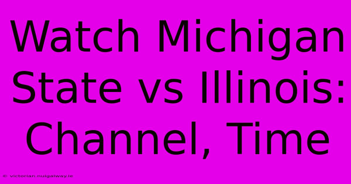 Watch Michigan State Vs Illinois: Channel, Time