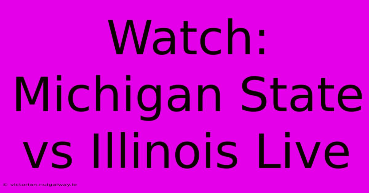 Watch: Michigan State Vs Illinois Live