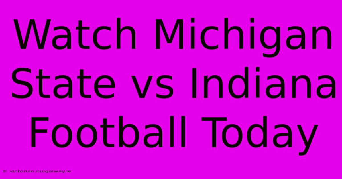 Watch Michigan State Vs Indiana Football Today