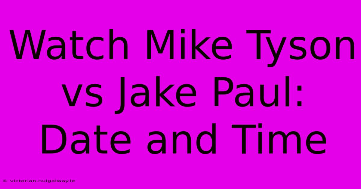 Watch Mike Tyson Vs Jake Paul: Date And Time 