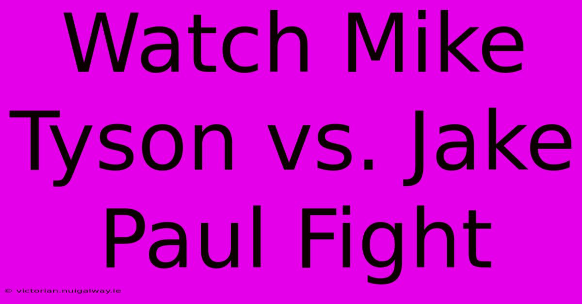 Watch Mike Tyson Vs. Jake Paul Fight