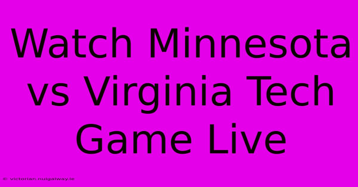 Watch Minnesota Vs Virginia Tech Game Live