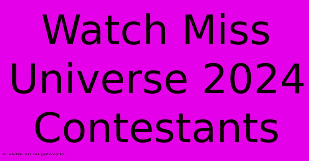 Watch Miss Universe 2024 Contestants