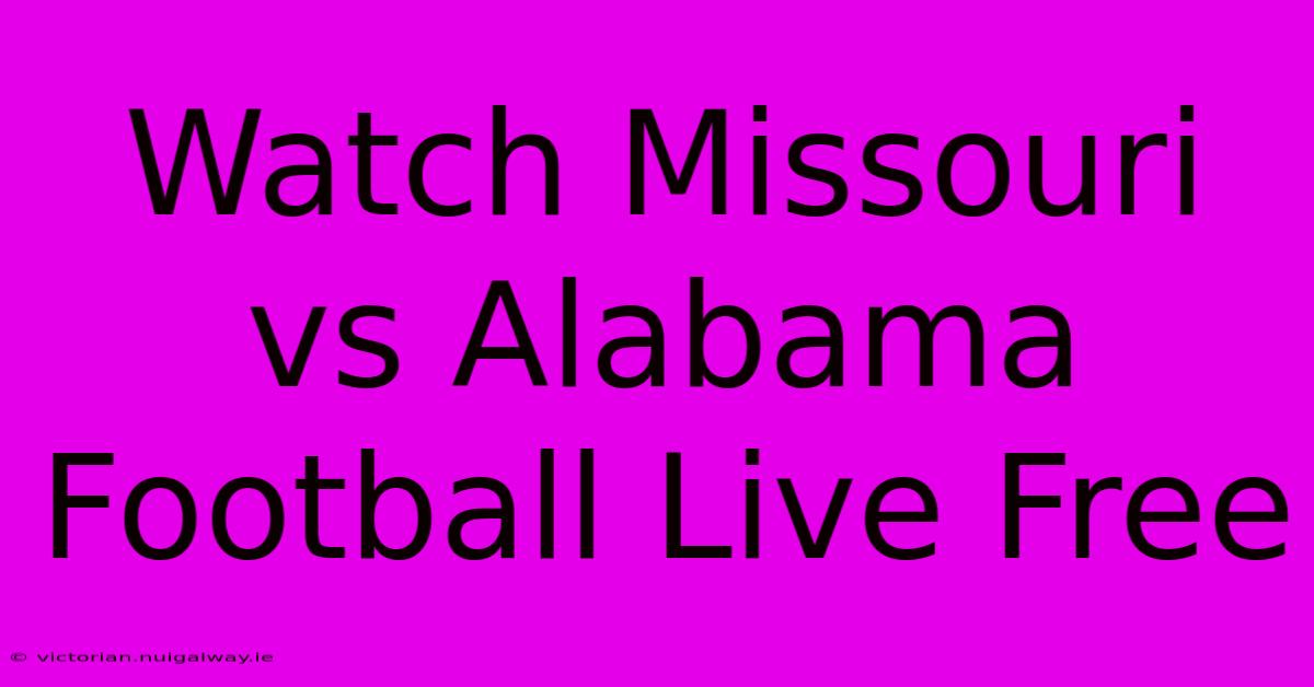 Watch Missouri Vs Alabama Football Live Free