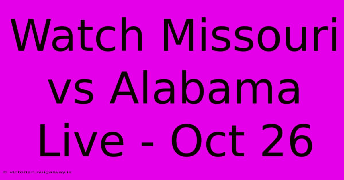 Watch Missouri Vs Alabama Live - Oct 26