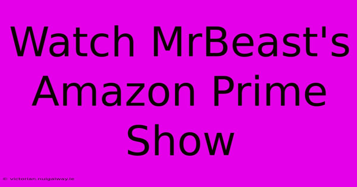 Watch MrBeast's Amazon Prime Show