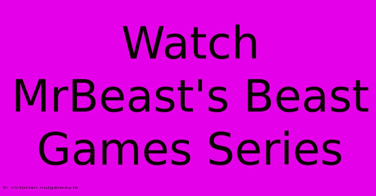 Watch MrBeast's Beast Games Series