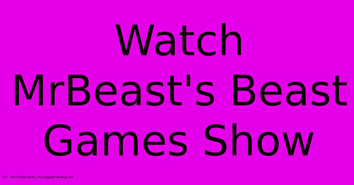 Watch MrBeast's Beast Games Show