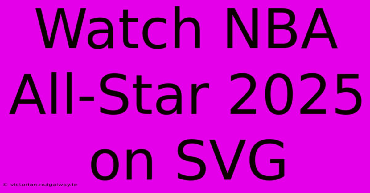 Watch NBA All-Star 2025 On SVG