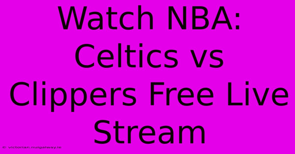 Watch NBA: Celtics Vs Clippers Free Live Stream