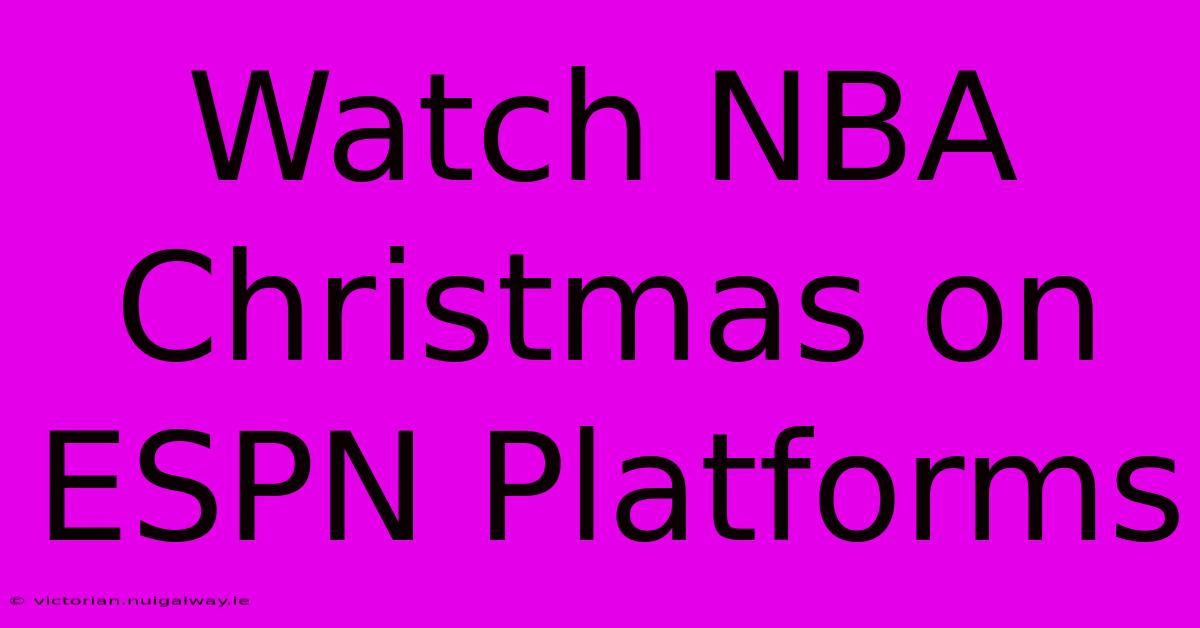 Watch NBA Christmas On ESPN Platforms