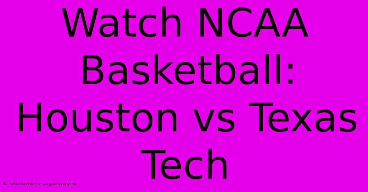 Watch NCAA Basketball: Houston Vs Texas Tech