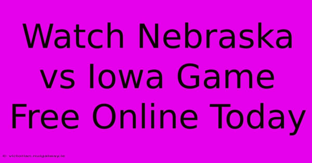 Watch Nebraska Vs Iowa Game Free Online Today