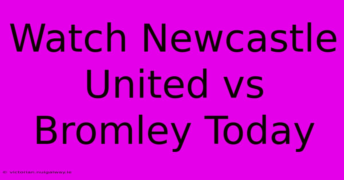 Watch Newcastle United Vs Bromley Today