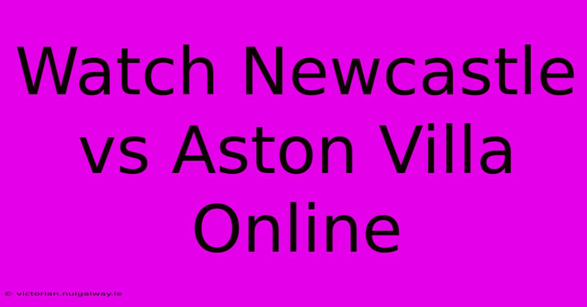 Watch Newcastle Vs Aston Villa Online