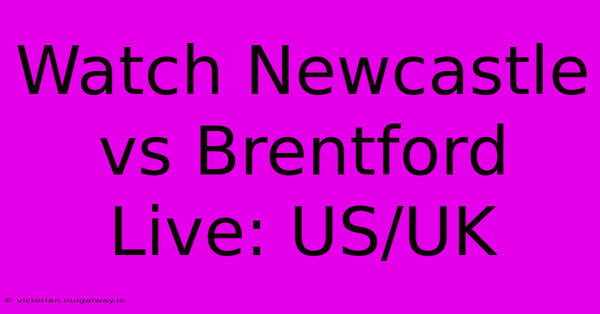 Watch Newcastle Vs Brentford Live: US/UK