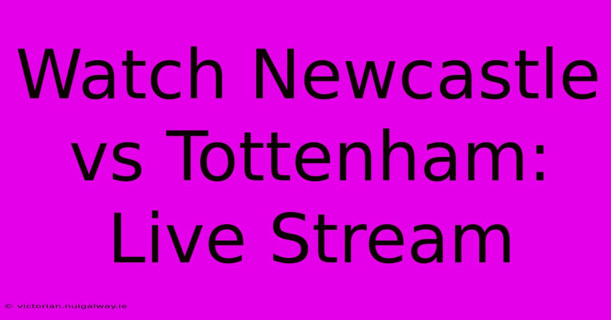 Watch Newcastle Vs Tottenham: Live Stream