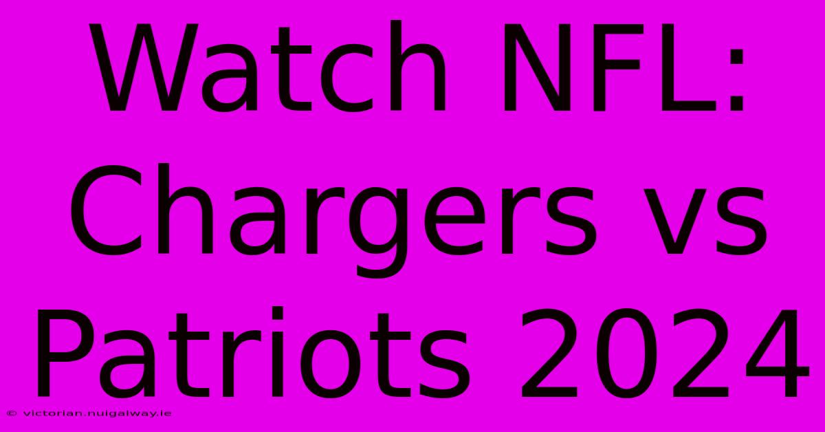 Watch NFL: Chargers Vs Patriots 2024