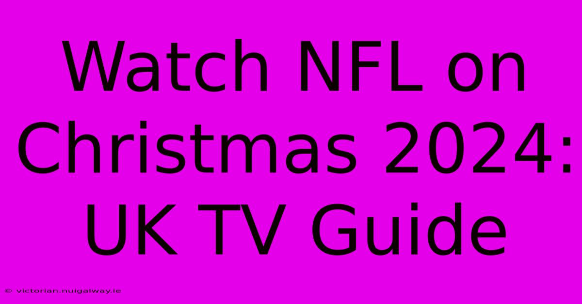 Watch NFL On Christmas 2024: UK TV Guide