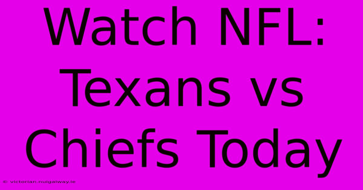 Watch NFL: Texans Vs Chiefs Today