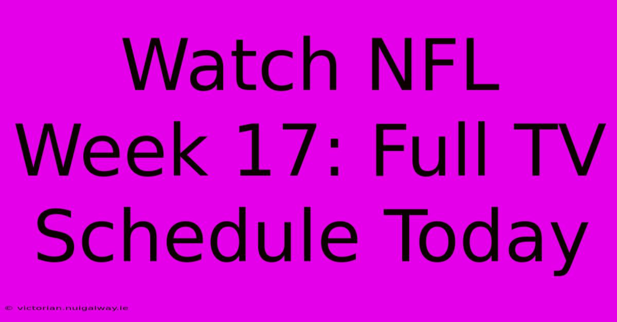 Watch NFL Week 17: Full TV Schedule Today