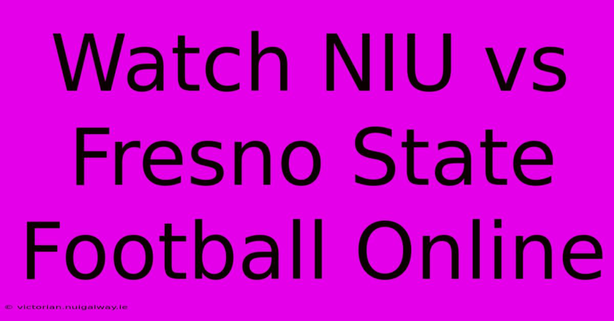 Watch NIU Vs Fresno State Football Online