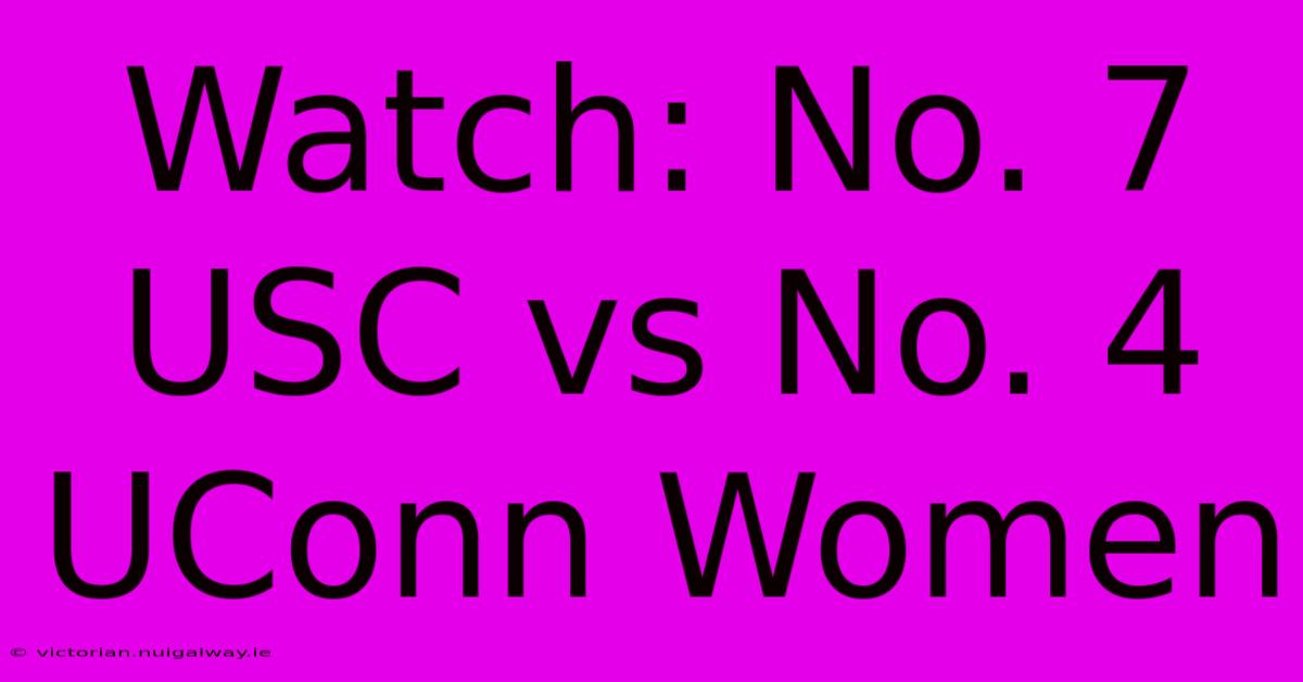 Watch: No. 7 USC Vs No. 4 UConn Women