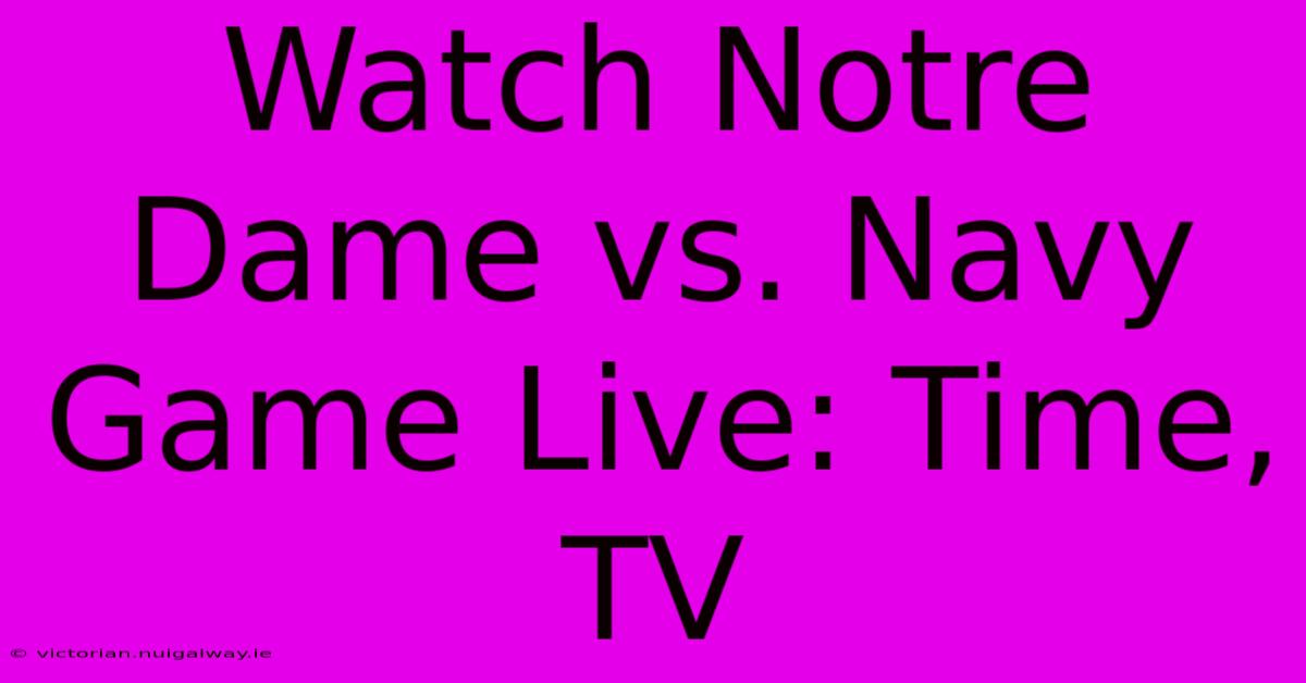 Watch Notre Dame Vs. Navy Game Live: Time, TV