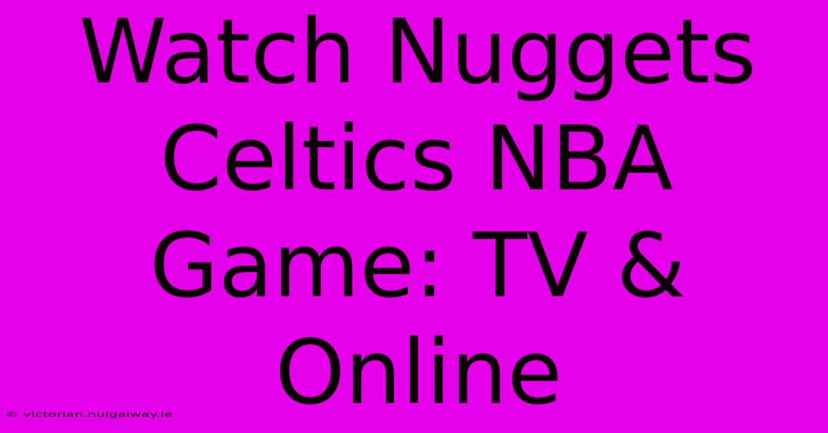 Watch Nuggets Celtics NBA Game: TV & Online