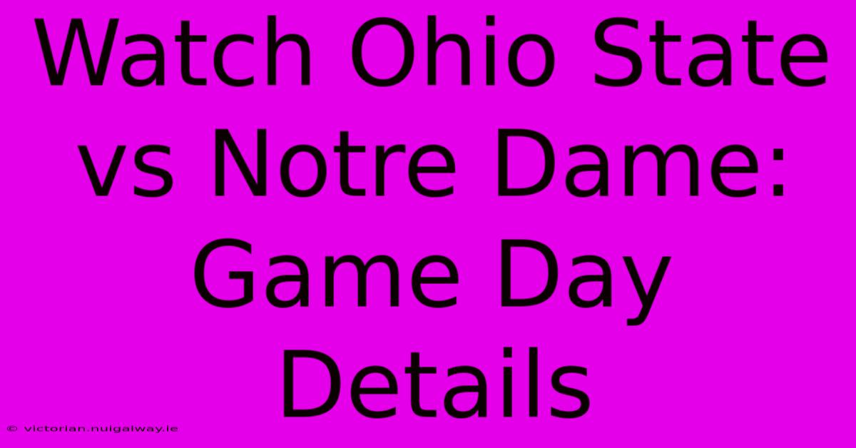 Watch Ohio State Vs Notre Dame: Game Day Details